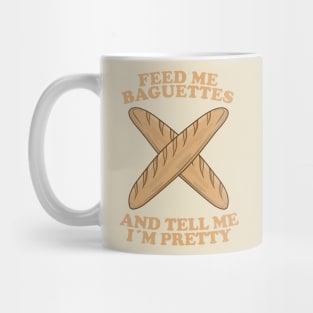 Feed Me Baguettes And Tell Me I'm Pretty Mug